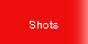 Shots